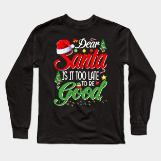 Dear Santa Is It Too Late To Be Good Funny Christmas T-Shirt Long Sleeve T-Shirt